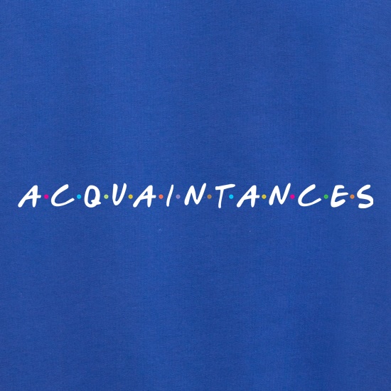 Acquaintances t shirt